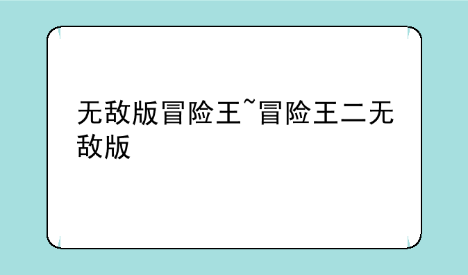 无敌版冒险王~冒险王二无敌版