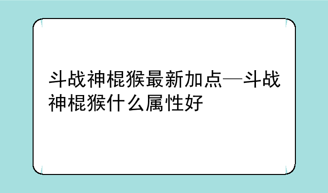 斗战神棍猴最新加点—斗