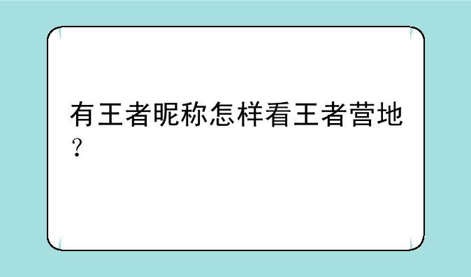 有王者昵称怎样看王者营地？