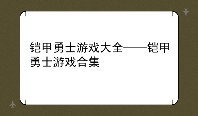 铠甲勇士游戏大全——铠甲勇士游戏合集