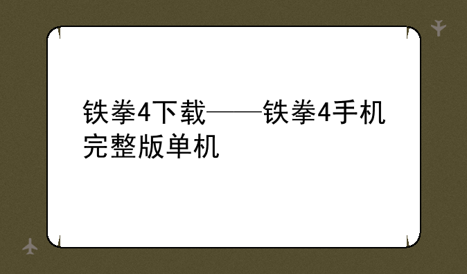 铁拳4下载——铁拳4手机完整版单机