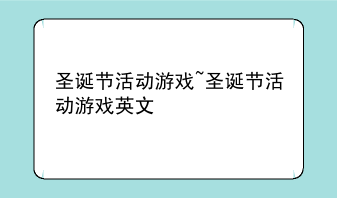 圣诞节活动游戏~圣诞节活动游戏英文
