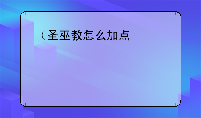 （圣巫教怎么加点）巫神