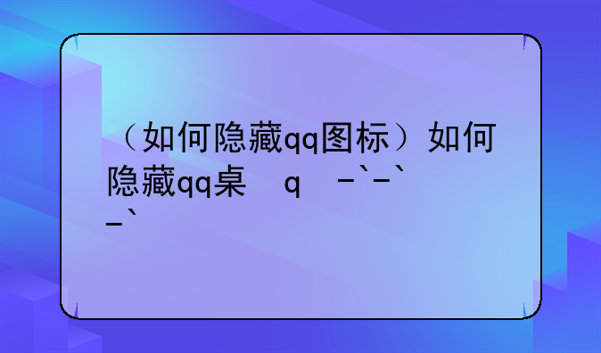 （如何隐藏qq图标）如何隐藏qq桌面图标