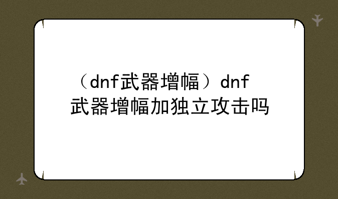 （dnf武器增幅）dnf武器增