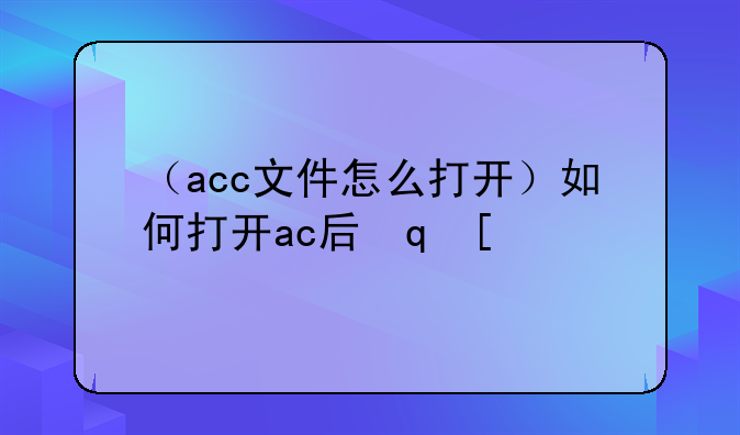 （acc文件怎么打开）如何打开ac后缀文件