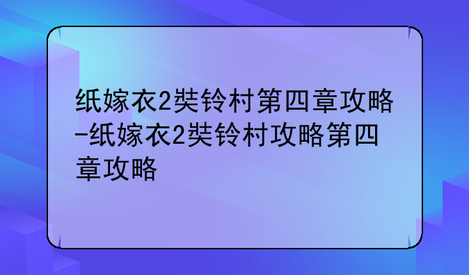 纸嫁衣2奘铃村第四章攻略