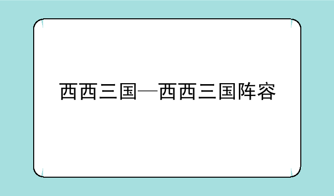 西西三国—西西三国阵容