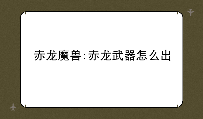 赤龙魔兽:赤龙武器怎么出