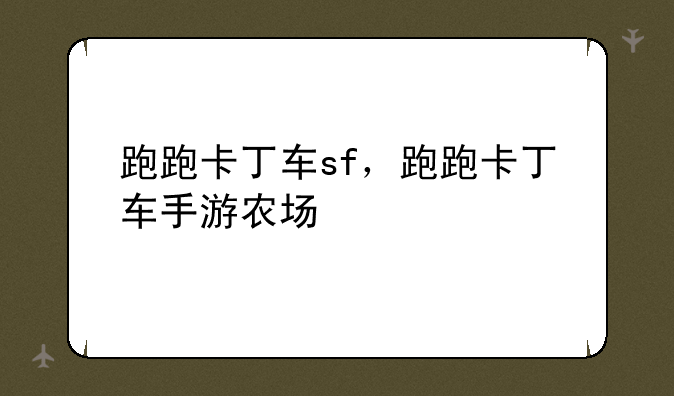 跑跑卡丁车sf，跑跑卡丁车手游农场