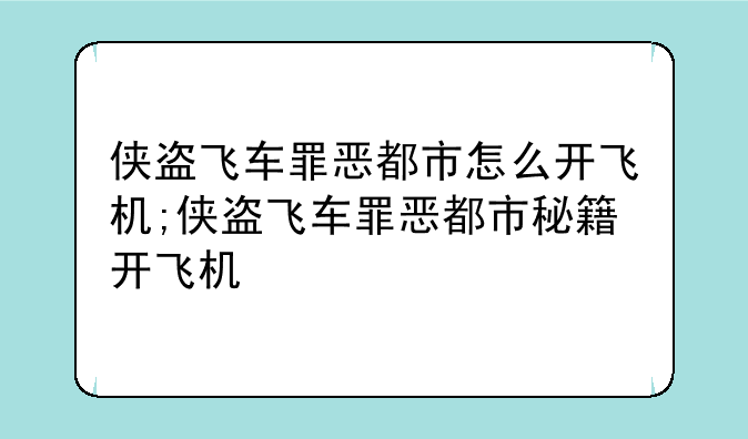 侠盗飞车罪恶都市怎么开飞机;侠盗飞车罪恶都市秘籍开飞机