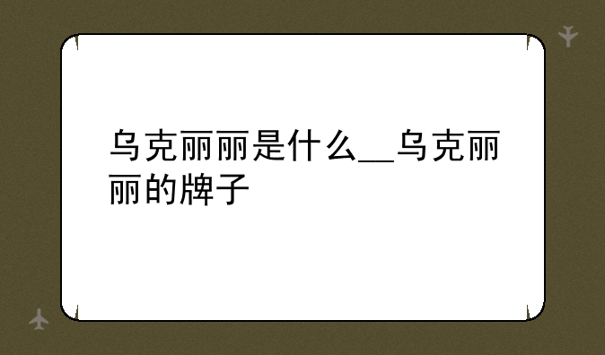 乌克丽丽是什么__乌克丽丽的牌子