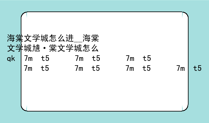 海棠文学城怎么进__海棠文