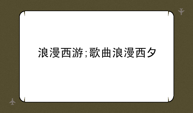 浪漫西游;歌曲浪漫西夕