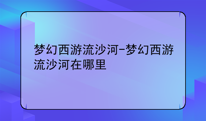 梦幻西游流沙河-梦幻西游