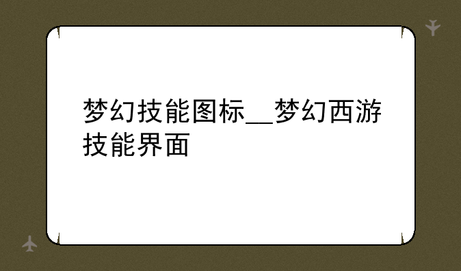 梦幻技能图标__梦幻西游技能界面