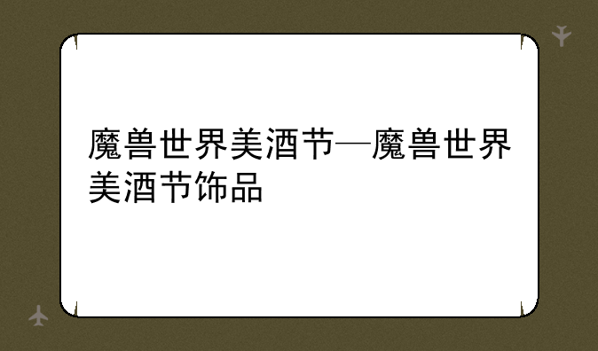 魔兽世界美酒节—魔兽世界美酒节饰品