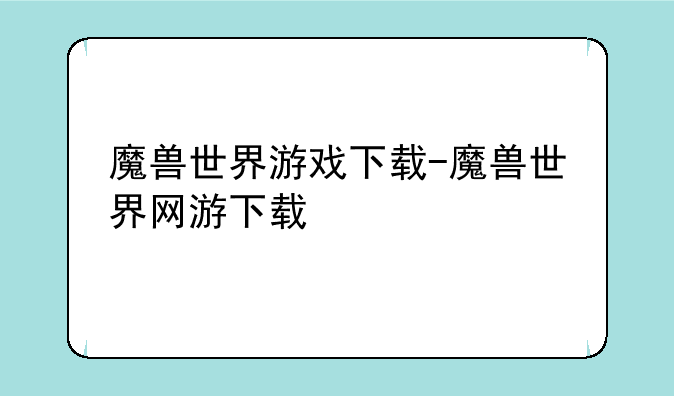 魔兽世界游戏下载-魔兽世界网游下载
