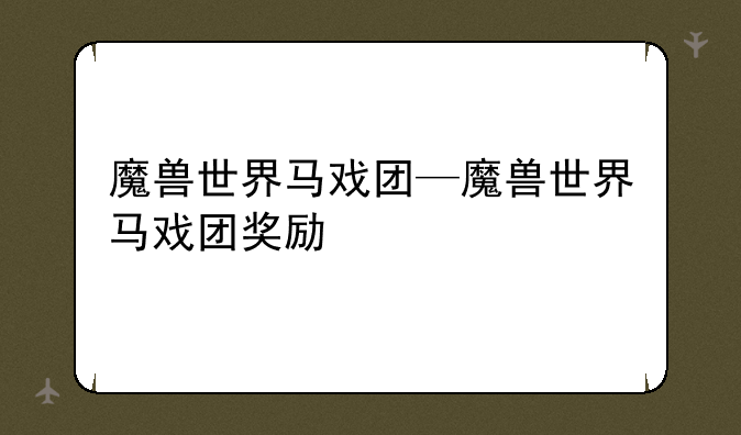 魔兽世界马戏团—魔兽世界马戏团奖励
