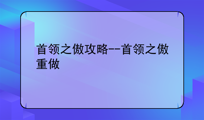 首领之傲攻略--首领之傲重做