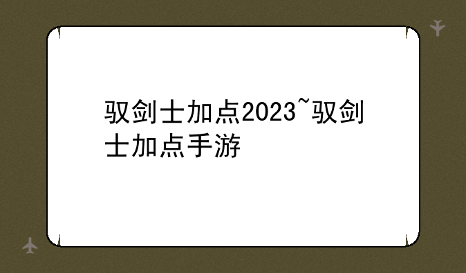 驭剑士加点2023~驭剑士加点
