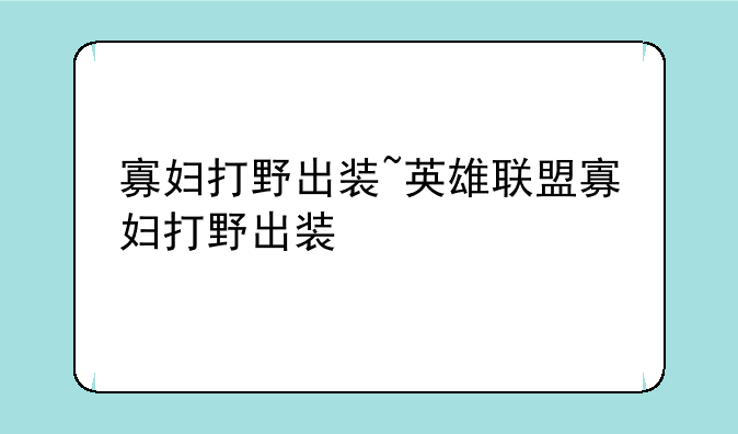 寡妇打野出装~英雄联盟寡妇打野出装