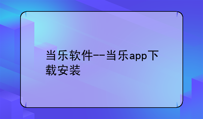 当乐软件--当乐app下载安装