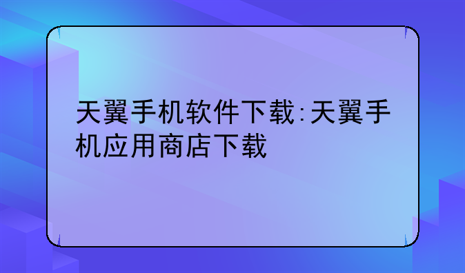 天翼手机软件下载:天翼手