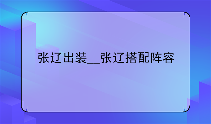 张辽出装__张辽搭配阵容