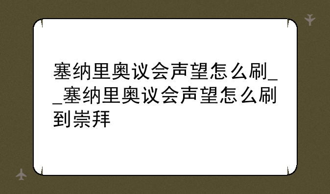 塞纳里奥议会声望怎么刷__塞纳里奥议会声望怎么刷到崇拜