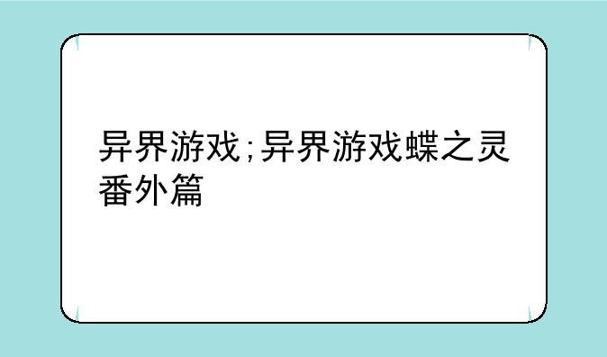 异界游戏;异界游戏蝶之灵番外篇