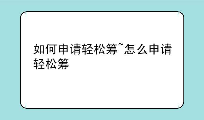 如何申请轻松筹~怎么申请轻松筹