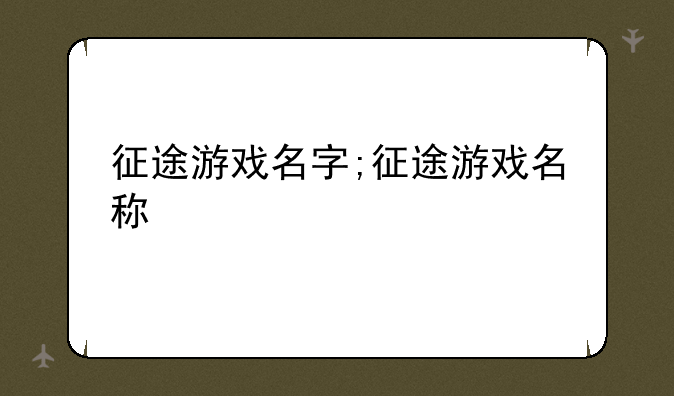 征途游戏名字;征途游戏名称