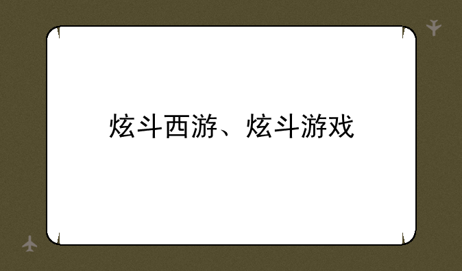 炫斗西游、炫斗游戏