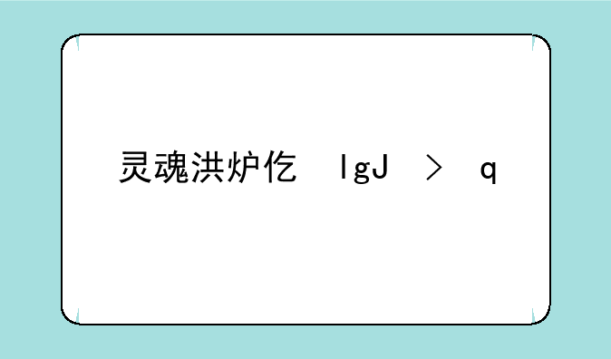 灵魂洪炉任务，灵魂洪炉