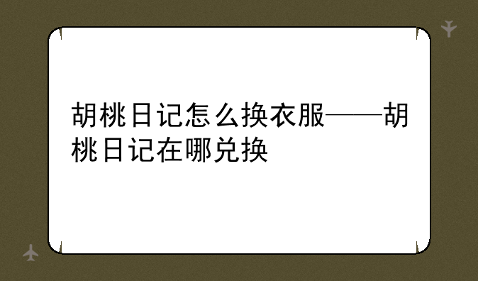 胡桃日记怎么换衣服——