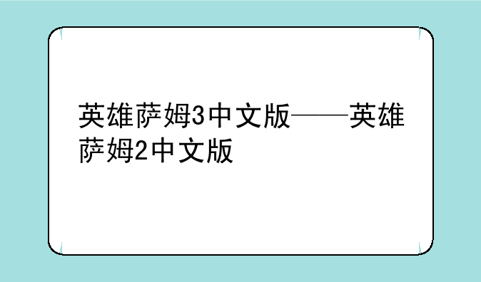 英雄萨姆3中文版——英雄萨姆2中文版