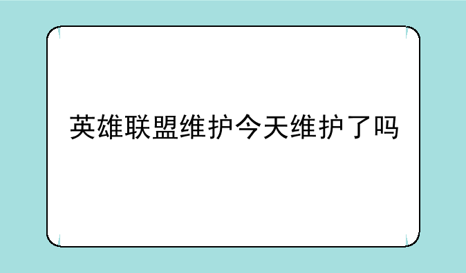 英雄联盟维护今天维护了吗