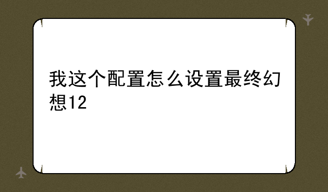 我这个配置怎么设置最终