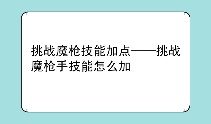 挑战魔枪技能加点——挑战魔枪手技能怎么加