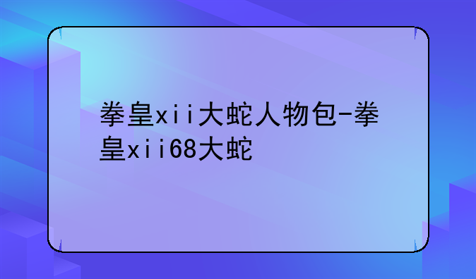 拳皇xii大蛇人物包-拳皇xii68大蛇