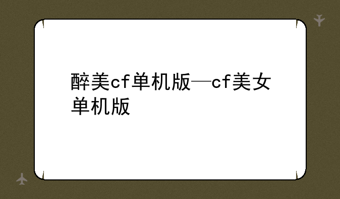 醉美cf单机版—cf美女单机版