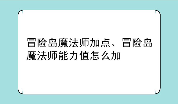 冒险岛魔法师加点、冒险岛魔法师能力值怎么加