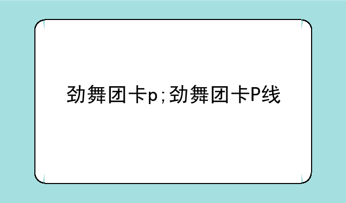 劲舞团卡p;劲舞团卡P线