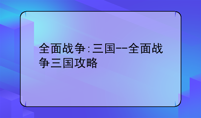 全面战争:三国--全面战争三国攻略