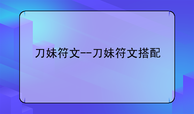 刀妹符文--刀妹符文搭配