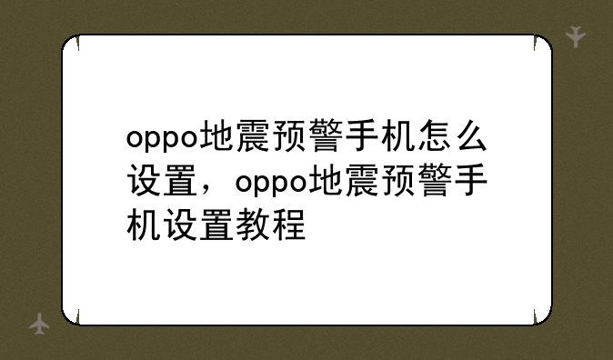 oppo地震预警手机怎么设置，oppo地震预警手机设置教程