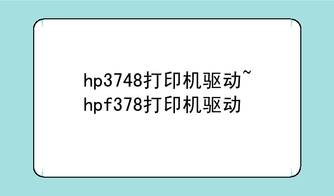hp3748打印机驱动~hpf378打印机驱动