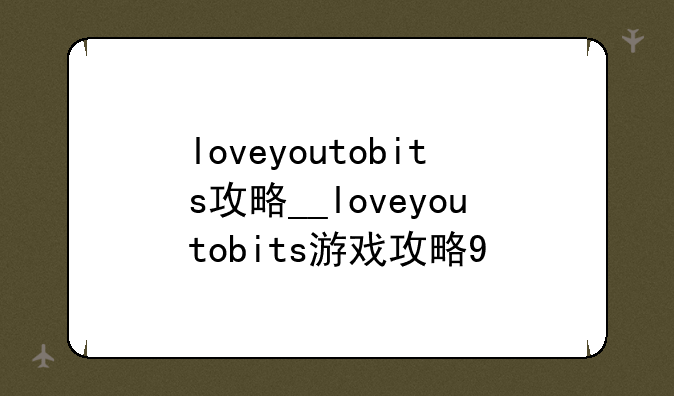loveyoutobits攻略__loveyoutobits游戏攻略9