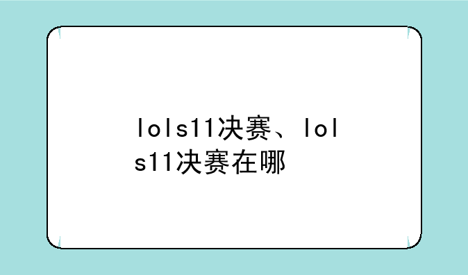 lols11决赛、lols11决赛在哪